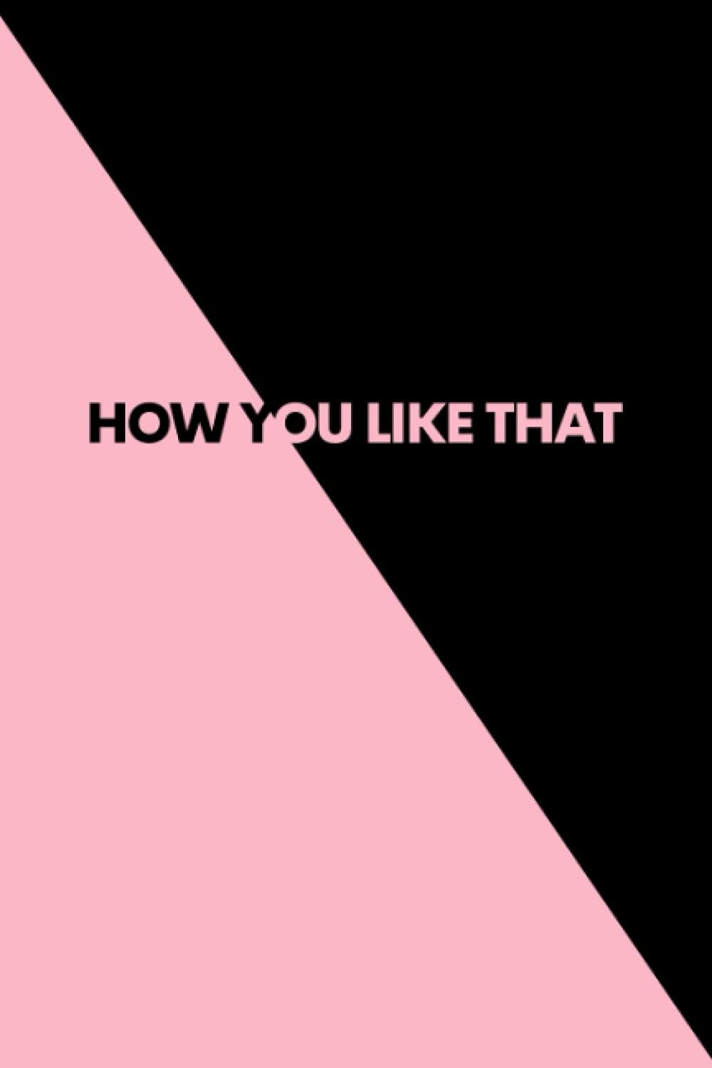 Black Pink How You Like That Notebook┃K-Pop Style┃Korean Journal, Note Book, Jotter┃150 Lined & Numbered Pages