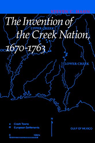 The Invention of the Creek Nation, 1670-1763 (Indians of the Southeast)