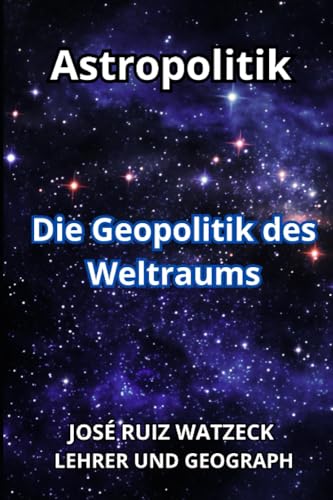 Astropolitik: Die Geopolitik des Weltraums (German Edition)