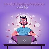 Mindful Breathing Meditation at the Office: Relaxation Techniques for Anxiety Management