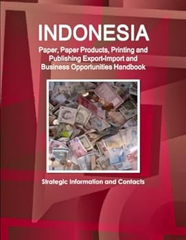 Paperback Indonesia Paper, Paper Products, Printing and Publishing Export-Import and Business Opportunities Handbook - Strategic Information and Contacts Book