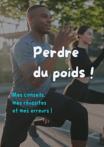 Perdre du poids : Mes conseils, mes réussites et mes erreurs ! : - 40 kilos en quelques mois !