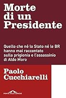 Morte di un presidente: Quello che né lo Stato né le BR hanno mai raccontato sulla prigionia e l’assassinio di Aldo Moro 8862200129 Book Cover