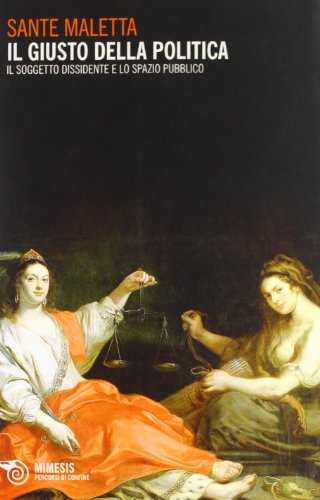 Il Giusto Della Politica. Il Soggetto Dissidente E Lo Spazio Pubblico