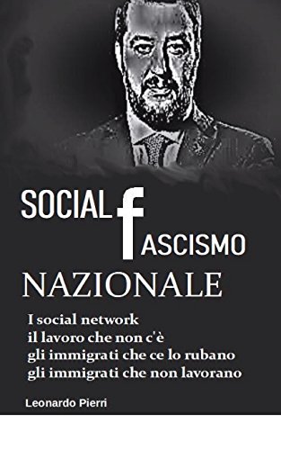 Social (Fascismo) Nazionale: Il lavoro che non c'è, gli immigrati che ce lo rubano, gli immigrati che non lavorano (Italian Edition)
