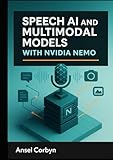 SPEECH AI AND MULTIMODAL MODELS WITH NVIDIA NEMO: Build automatic speech recognition, text-to speech, and vision-language systems with production-grade neural models