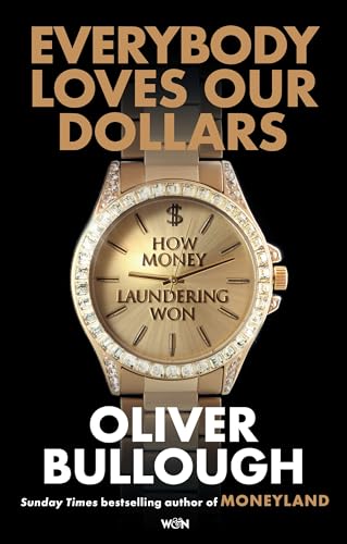 Everybody Loves Our Dollars - How Money Laundering Won: The jaw-dropping (Guardian) new Sunday Times bestseller