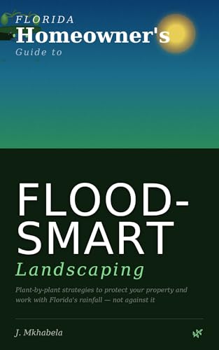 Florida Homeowner's Guide to Flood-Smart Landscaping: Plant-by-Plant Strategies to Protect