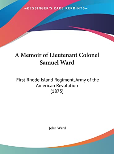 A Memoir of Lieutenant Colonel Samuel Ward: First Rhode Island Regiment, Army of the American Revolution (1875)
