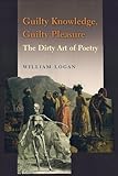 Guilty Knowledge, Guilty Pleasure: The Dirty Art of Poetry