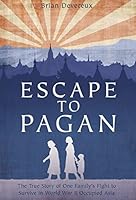 Escape to Pagan: The True Story of One Family S Survival Throughout the Horrors of the Pacific War 1612003737 Book Cover