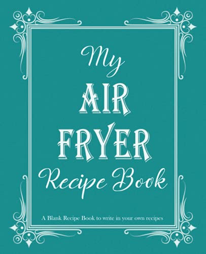 My Air Fryer Recipe Book: Blank Recipe Book to write in your own recipes, Blank cookbook to write in family recipes, Recipe Log Book, Recipe Notebook, ... Cookbook, Gift for Chef, for men, for women image 2