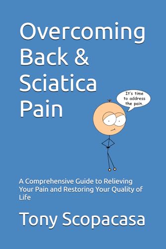 Overcoming Back & Sciatica Pain: A Comprehensive Guide to Relieving Your Pain and Restoring Your...