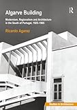 Algarve Building: Modernism, Regionalism and Architecture in the South of Portugal, 1925-1965