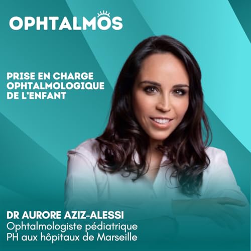 Prise en charge ophtalmologique de l&rsquo;enfant (partie 2) - Entretien avec le Dr Aurore Aziz-Alessi