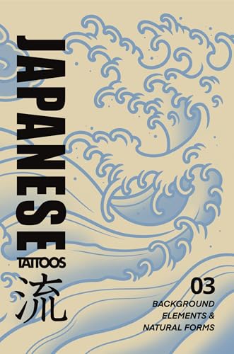 Japanese Tattoos: Background Elements & Natural Forms: Tattoo Reference of Waves, Clouds, Wind Bars, Fire, and Natural Structure (Japanese Tattoo Reference Book 3)