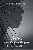 Foster, I Am Not Your Daughter: Surviving Abuse B0G3HZTFTC Book Cover