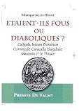 Etaient-ils fous ou diaboliques ? : Caligula, Néron, Domitien, Commode, Caracalla, Elagabale, Maximin Ier le Thrace