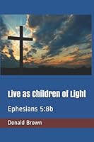Live as Children of Light: Ephesians 5:8b 1976755565 Book Cover