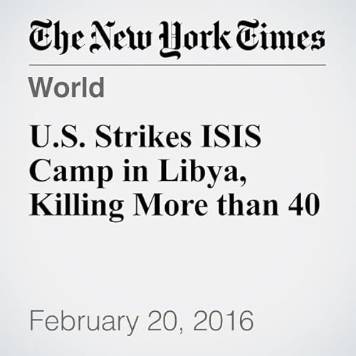 U.S. Strikes ISIS Camp in Libya, Killing More than 40 cover art