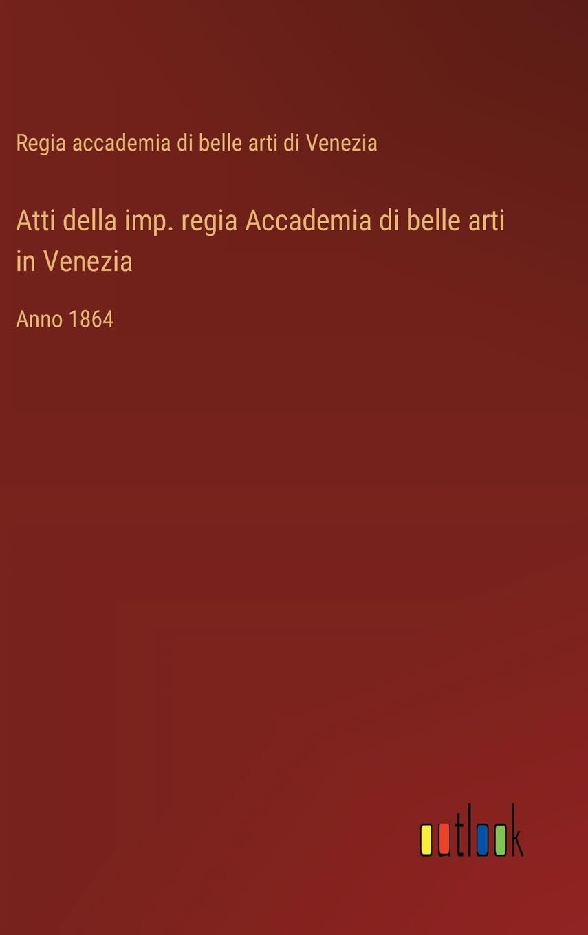 Atti della imp. regia Accademia di belle arti in Venezia: Anno 1864 (Italian Edition)