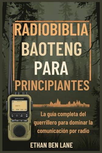 RADIOBIBLIA BAOTENG PARA PRINCIPIANTES: La guía completa del guerrillero para dominar la comunicación por radio