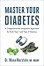 Master Your Diabetes: A Comprehensive, Integrative Approach for Both Type 1 and Type 2 Diabetes