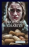WOUNDS OF CHARITY: The Hidden Cost of Selfless Love B0DX6X842N Book Cover