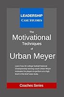 The Motivational Techniques of Urban Meyer: A Leadership Case Study of the Ohio State Buckeyes Football Head Coach 1973314002 Book Cover