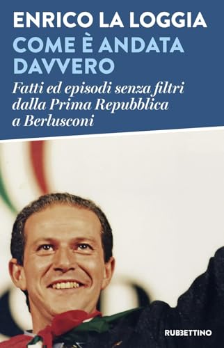 Come è andata davvero. Fatti ed episodi senza filtri dalla Prima Repubblica a Berlusconi