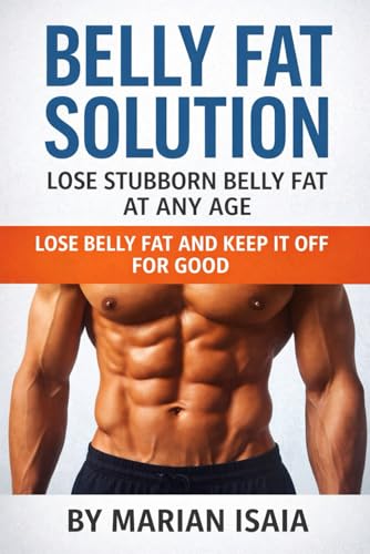 Belly Fat Solution: Lose Stubborn Belly Fat at Any Age: Your 8-Week Plan to Burn Belly Fat Fast...