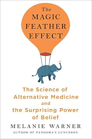 The Magic Feather Effect: The Science of Alternative Medicine and the Surprising Power of Belief