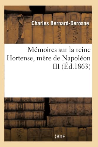 Mémoires Sur La Reine Hortense, Mère de Napoléon III (Histoire) (French Edition)