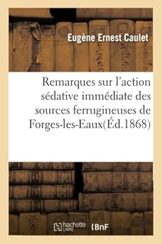 Paperback Remarques Sur l'Action Sédative Immédiate Des Sources Ferrugineuses de Forges-Les-Eaux,: Seine-Inférieure, Dans Quelques Affections Nerveuses [French] Book