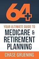 64+: Your Ultimate Guide to Medicare & Retirement Planning 1967424047 Book Cover