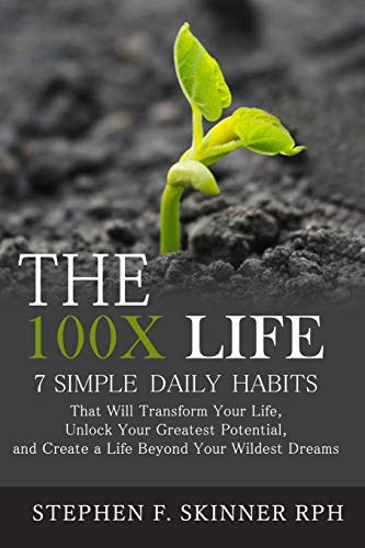 The 100X Life:: 7 Simple Daily Habits That Will Transform