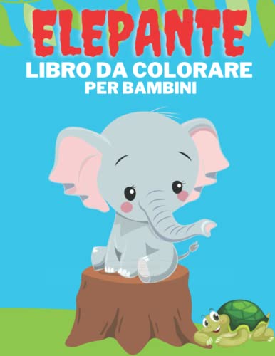 Libro da Colorare Elefante per Bambini: Un Libro da Colorare per Bambini di 4-8 Anni. Disegni da Colorare con L'elefante Carino, L'elefante Bambino e Altro, Regalo Perfetto per Ragazzi e Ragazze