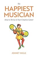 The Happiest Musician: How to Thrive in Your Creative Career B09RJJ3GHW Book Cover