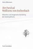Der Parzival Wolframs von Eschenbach: Erkenntnis und imaginative Gestaltung des Gralsmysteriums - Heinz Mosmann 