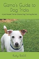 Gizmo's Guide to Dog Tricks: A Jack Russell Terrier Shares Dog Training Secrets 1976743184 Book Cover
