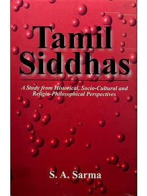 Tamil Siddhas (A Study from Historical, Socio-Cultural and Religio-Philosophical Perspectives) S. A. Sarma English