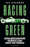 Racing Green: SHORTLISTED FOR THE 2022 RAC MOTORING BOOK OF THE YEAR PRIZE: How Motorsport Science Can Save the World