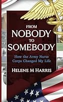From Nobody to Somebody: How the Army Nurse Corps Changed My Life B0D59RXH6H Book Cover