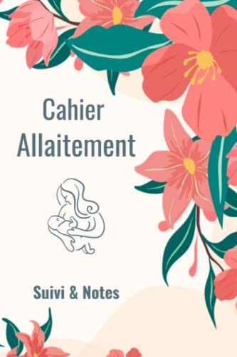 livre Cahier allaitement suivi & notes: carnet suivi allaitement quotidien du nourrisson, journal de bord bébé allaitement maternel, idée cadeau livre jeune maman