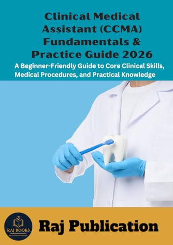 Clinical Medical Assistant (CCMA) Fundamentals & Practice Guide 2026 .: A Beginner-Friendly Guide to Core Clinical Skills, Medical Procedures, and Practical Knowledge .