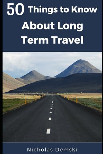 50 Things to Know About Long Term Traveling (50 Things to Know About Life, Relationships, and Personal Growth for Adults: Practical Guides for Everyday Life)
