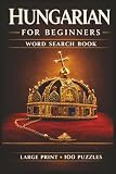 Hungarian for Beginners Word Search Book: Learn Hungarian, Large Print Puzzle Collection with 100 Puzzles and 2000 Unique Words on Budapest Travel, Hungary Travel, and Lake Balaton Hungary