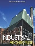 Industrial Architecture Photography Book: 30 Images Of Most Impressive Architectural Buildings In The World