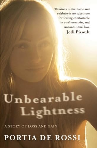 Unbearable Lightness: A Story of Loss and Gain. by Portia de Rossi