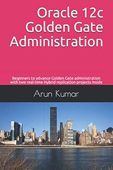 Paperback Oracle 12c Golden Gate Administration: Beginners to advance Golden Gate administration with two real-time Hybrid replication projects inside Book